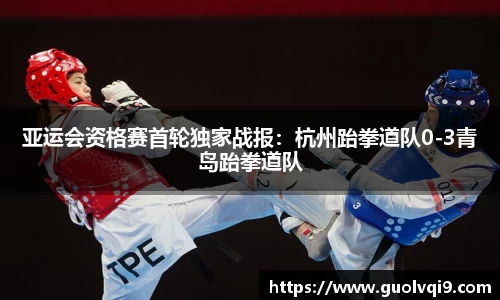 亚运会资格赛首轮独家战报：杭州跆拳道队0-3青岛跆拳道队