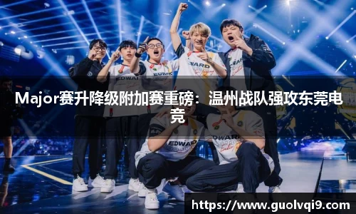 Major赛升降级附加赛重磅：温州战队强攻东莞电竞