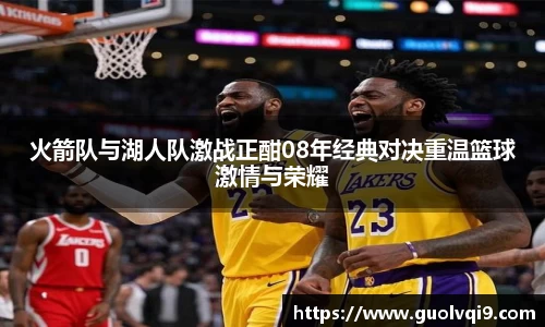 火箭队与湖人队激战正酣08年经典对决重温篮球激情与荣耀