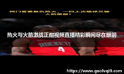 热火与火箭激战正酣视频直播精彩瞬间尽在眼前